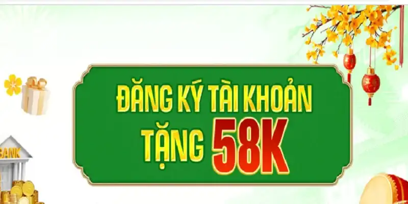 Ưu đãi đăng ký tài khoản tặng 58K giúp hội viên có thêm vốn